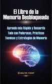 El Libro de la Memoria Desbloqueada: Aprende más Rápido y Recuerda Todo con Poderosas, Prácticas Técnicas y Estrategias de Memoria (eBook, ePUB)