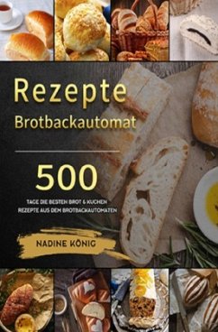 Brotbackautomat Rezepte - König, Nadine