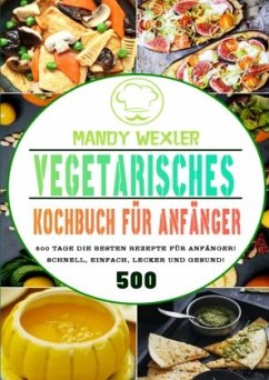 Vegetarisches Kochbuch für Anfänger - Wexler, Mandy