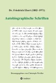 Dr. Friedrich Ebert (1882-1971) Autobiographische Schriften (eBook, ePUB)