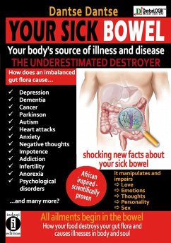 YOUR SICK BOWEL - Your body's source of illness and disease: THE UNDERESTIMATED DESTROYER (eBook, ePUB) - Dantse, Dantse