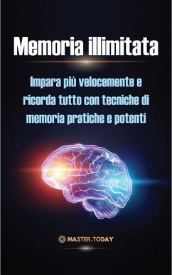 Memoria illimitata: Impara più velocemente e ricorda tutto con tecniche di memoria pratiche e potenti (eBook, ePUB) - Today, Master; Einstein, James