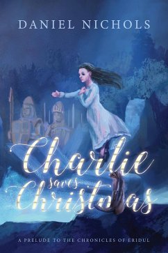 Charlie Saves Christmas (The Chronicles of Eridul, #1) (eBook, ePUB) - Nichols, Daniel