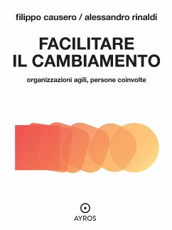 Facilitare il cambiamento. Organizzazioni agili, persone coinvolte (eBook, ePUB) - Causero, Filippo; Rinaldi, Alessandro