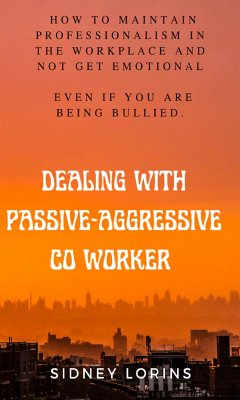Dealing With Passive-Aggressive Co-Worker (eBook, ePUB) - Sidney, Lorins