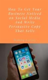 How to Get your Business Noticed on Social Media And Write Persuasive Copy That Sells. (eBook, ePUB)
