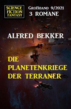 Die Planetenkriege der Terraner: Science Fiction Fantasy Großband 3 Romane 9/2021 (eBook, ePUB) - Bekker, Alfred