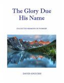 The Glory Due His Name: Collected Sermons on Worship (eBook, ePUB)