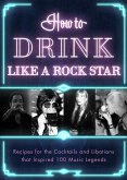 How to Drink Like a Rock Star (eBook, ePUB)