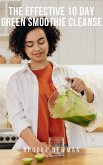 The Effective 10 Day Green Smoothie Cleanse (eBook, ePUB) The Effective 10 Day Green Smoothie Cleanse (eBook, ePUB)