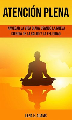 Cover Atención plena: Navegar la vida diara usando la nueva ciencia de la salud y la felicidad (eBook, ePUB)