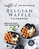 Waffle It with this Amazing Belgian Waffle Cookbook: Waffles So Fluffy, Light, and Delicious! (eBook, ePUB)