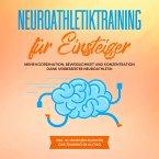 Neuroathletiktraining für Einsteiger: Mehr Koordination, Beweglichkeit und Konzentration dank verbesserter Neuroathletik - inkl. 10-Wochen-Plan für das Training im Alltag (MP3-Download)