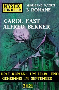 Mystic Thriller Großband 9/2021 - Drei Romane um Liebe und Geheimnis im September 2021 (eBook, ePUB) - Bekker, Alfred; East, Carol