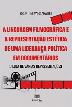 A linguagem filmográfica e a representação estética de uma liderança política em documentários (eBook, ePUB) - Araujo, Bruno Novaes