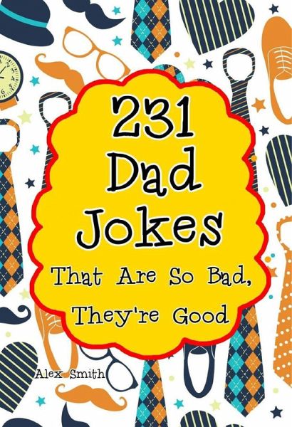 231 Dad Jokes That Are So Bad, They're Good (eBook, ePUB) 231 Dad Jokes That Are So Bad, They're Good (eBook, ePUB)