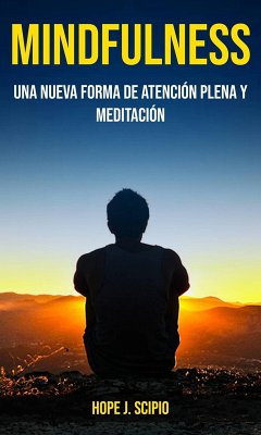 Mindfulness: una nueva Forma de Atención Plena y Meditación (eBook, ePUB) - Scipio, Hope J.