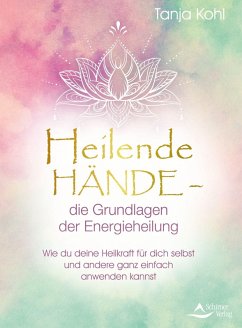 Heilende Hände - die Grundlagen der Energieheilung (eBook, ePUB) - Kohl, Tanja