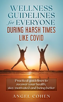 Wellness Guidelines for Everyone during Harsh Times like Covid (eBook, ePUB) - Cohen, Angel