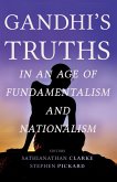 Gandhi's Truths in an Age of Fundamentalism and Nationalism (eBook, ePUB) Gandhi's Truths in an Age of Fundamentalism and Nationalism (eBook, ePUB)