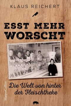 »Esst mehr Worscht« - Die Welt von hinter der Fleischtheke (eBook, ePUB) - Reichert, Klaus