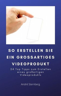 So erstellen Sie ein großartiges Videoprodukt (eBook, ePUB) - Sternberg, Andre