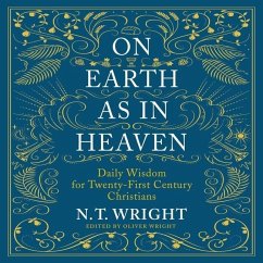On Earth as in Heaven: Biblical Wisdom for Twenty-First Century Christians - Wright, N. T.
