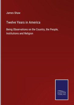 Twelve Years in America - Shaw, James