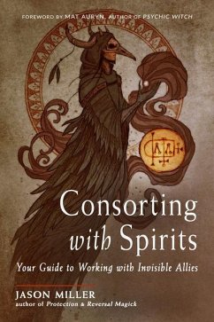 Consorting with Spirits: Your Guide to Working with Invisible Allies - Miller, Jason