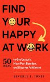 Find Your Happy at Work: 50 Ways to Get Unstuck, Move Past Boredom, and Discover Fulfillment