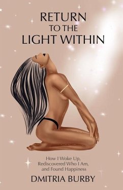 Return to the Light Within: How I Woke Up, Rediscovered Who I Am, and Found Happiness - Burby, Dmitria