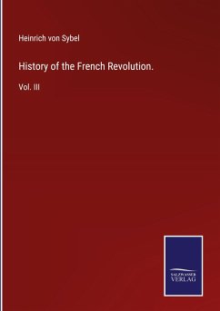 History of the French Revolution. - Sybel, Heinrich Von