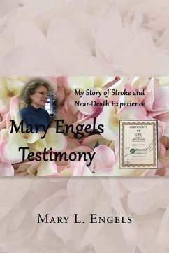 My Story of Stroke and Near-Death Experience: Mary Engels Testimony - Engels, Mary L.