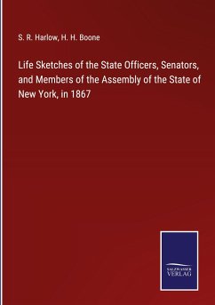 Life Sketches of the State Officers, Senators, and Members of the Assembly of the State of New York, in 1867 - Harlow, S. R.; Boone, H. H.