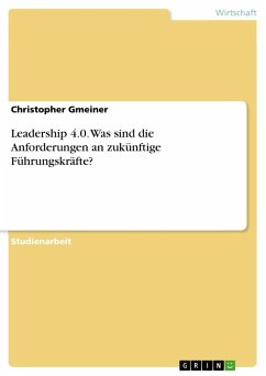 Leadership 4.0. Was sind die Anforderungen an zukünftige Führungskräfte? - Gmeiner, Christopher