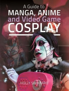 A Guide to Manga, Anime and Video Game Cosplay - Swinyard, Holly