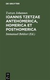 Ioannis Tzetzae Antehomerica, Homerica et Posthomerica