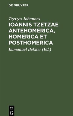 Ioannis Tzetzae Antehomerica, Homerica et Posthomerica - Johannes, Tzetzes