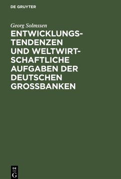 Entwicklungstendenzen und weltwirtschaftliche Aufgaben der deutschen Großbanken - Solmssen, Georg