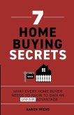 7 Home Buying Secrets: What Every Home Buyer Needs To Know To Gain An Unfair Advantage