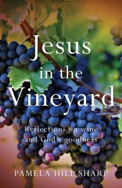 Jesus In The Vineyard: Reflections On Wine And God's Goodness - Sharp, Pamela