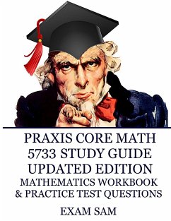 Praxis Core Math 5733 Study Guide Updated Edition: with Mathematics Workbook and Practice Tests - Academic Skills for Educators - Exam Sam
