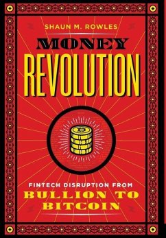 Money Revolution: Fintech Disruption from Bullion to Bitcoin - Rowles, Shaun