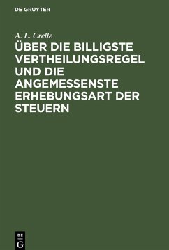 Über die billigste Vertheilungsregel und die angemessenste Erhebungsart der Steuern - Crelle, A. L.