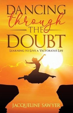 Dancing Through The Doubt: Learning To Live A Victorious Life - Sawyer, Jacqueline