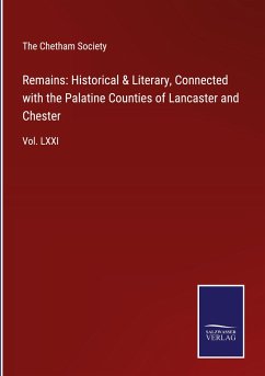 Remains: Historical & Literary, Connected with the Palatine Counties of Lancaster and Chester