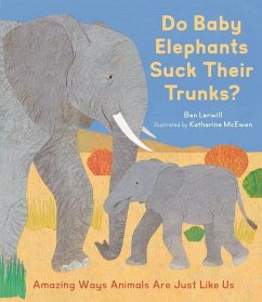 Do Baby Elephants Suck Their Trunks?: Amazing Ways Animals Are Just Like Us - Lerwill, Ben