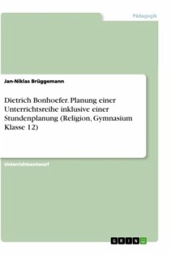 Dietrich Bonhoefer. Planung einer Unterrichtsreihe inklusive einer Stundenplanung (Religion, Gymnasium Klasse 12) - Brüggemann, Jan-Niklas