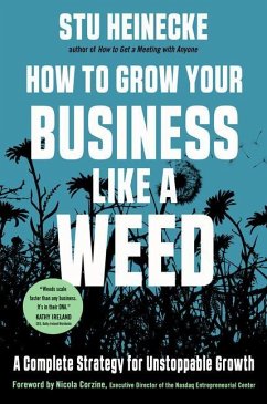 How to Grow Your Business Like a Weed: A Complete Strategy for Unstoppable Growth - Heinecke, Stu (Stu Heinecke)