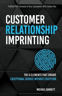 Customer Relationship Imprinting: The Six Elements That Ensure Exceptional Service Without Exception - Barnett, Michael